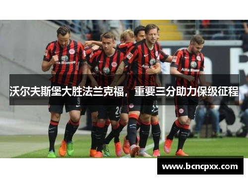 沃尔夫斯堡大胜法兰克福，重要三分助力保级征程