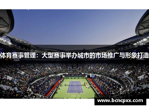 体育赛事管理：大型赛事举办城市的市场推广与形象打造