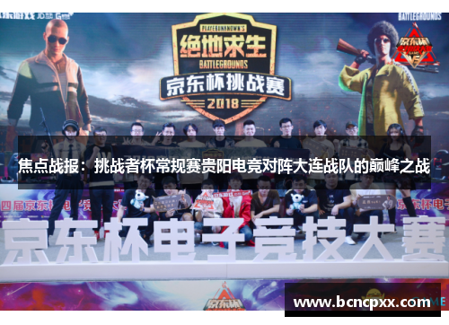 焦点战报：挑战者杯常规赛贵阳电竞对阵大连战队的巅峰之战
