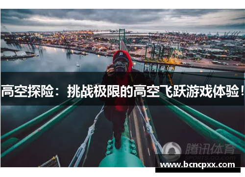 高空探险：挑战极限的高空飞跃游戏体验！